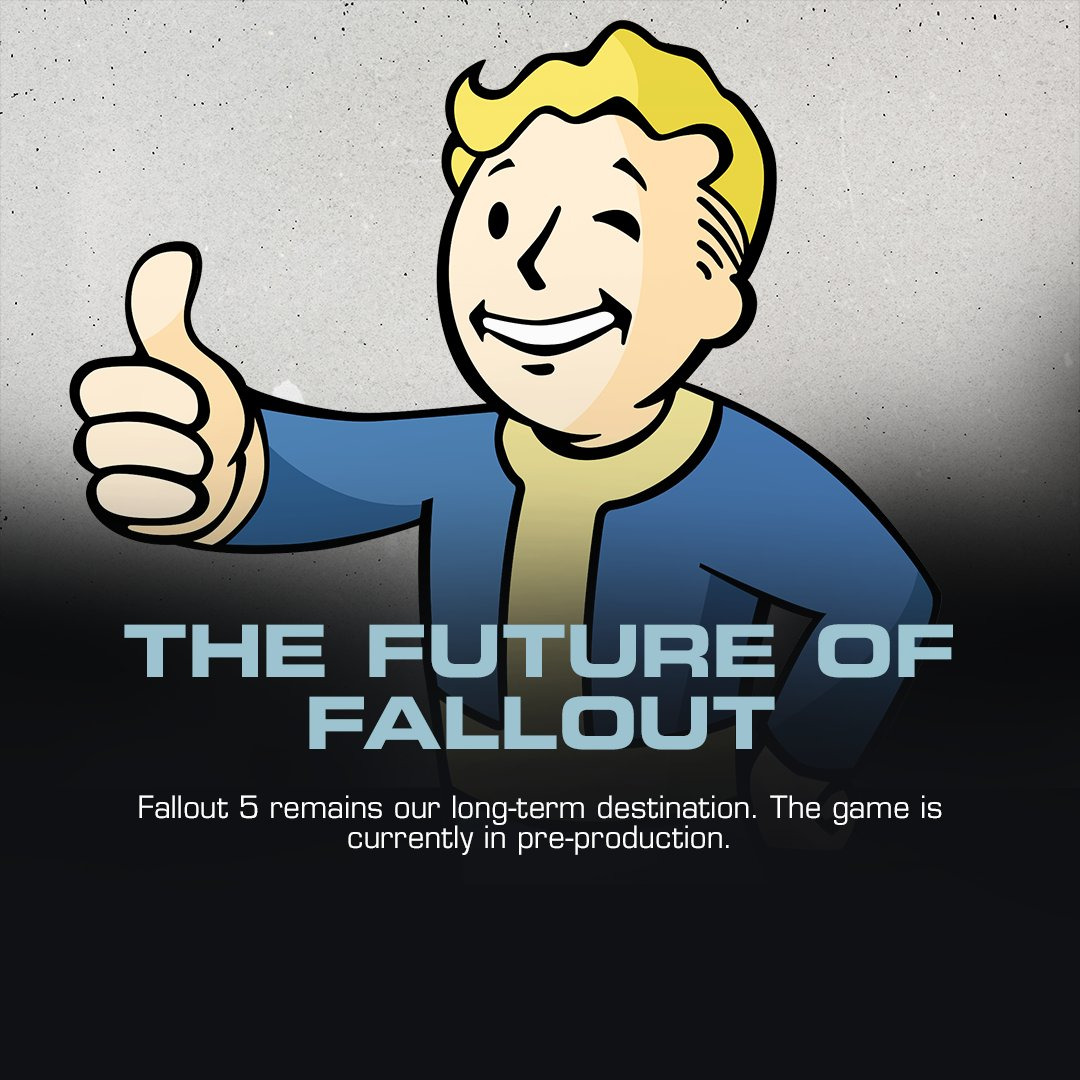Fallout 5 remains our long-term destination. The game is currently in pre-production.