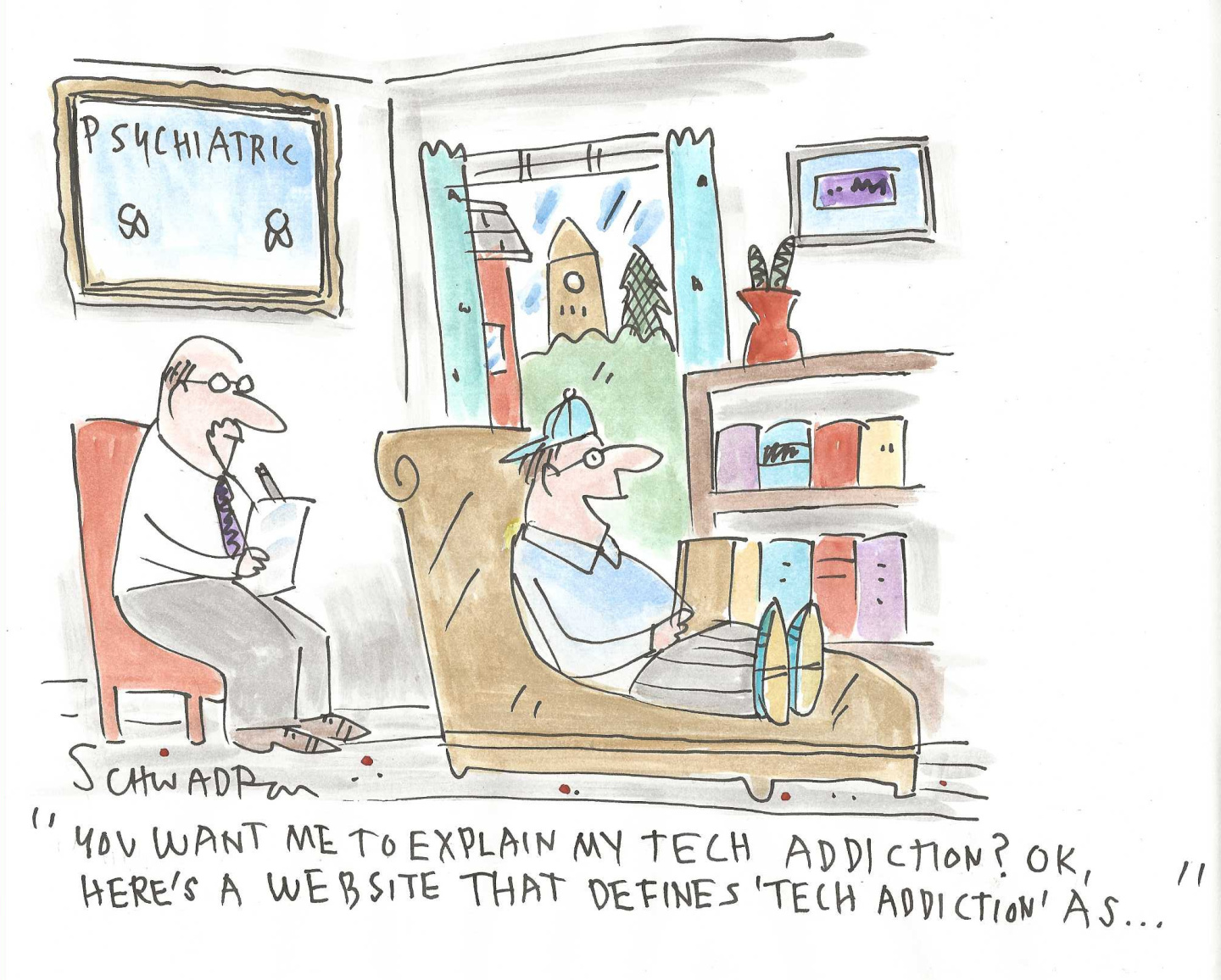 A man is on the couch in his psychiatrist's office. He says, &amp;quot;You want me to explain my tech addiction? OK, here's a website that defines 'tech addiction' as...&amp;quot;